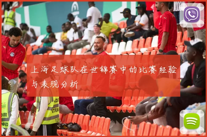 上海足球队在世锦赛中的比赛经验与表现分析
