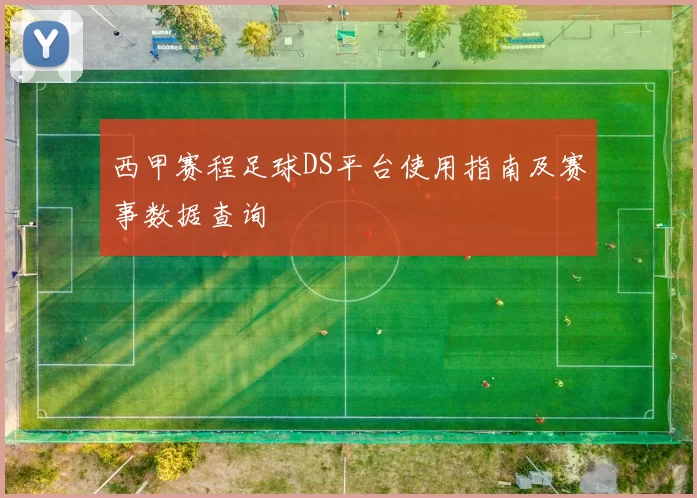 西甲赛程足球DS平台使用指南及赛事数据查询